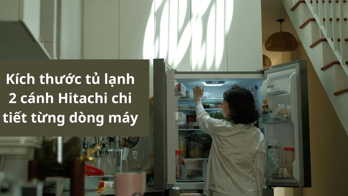 Kích thước tủ lạnh 2 cánh Hitachi chi tiết từng dòng máy
